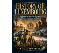 History of Luxembourg: Exploring the Rise, Survival, and Identity of a European State