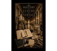 History of Luxury: Versace: The Story of Italian Glamour, Bold Design, and the Fashion House That Changed Modern Style