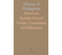 History of Madagascar: Embracing the Progress of the Christian Mission and an Account of the Persecution of the Native Christians