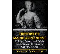 History of Marie Antoinette: Politics, Power, and Public Perception in Eighteenth-Century France