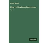 History of Mary Stuart, Queen of Scots: Vol. II