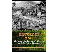 History of Maui: Between the Volcano’s Breath and the Sea’s Memory