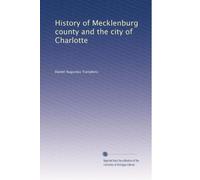 History of Mecklenburg county and the city of Charlotte: Volume 2