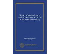 History of mediæval and of modern civilization to the end of the seventeenth century