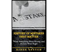 History of Mistakes That Matter: When Everything Went Wrong, and History Went Right