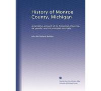 History of Monroe County, Michigan: a narrative account of its historical progress, its people, and its principal interests: Volume 1