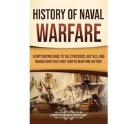 History of Naval Warfare: A Captivating Guide to the Strategies, Battles, and Innovations That Have Shaped Maritime History
