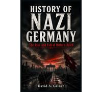 History of Nazi Germany: The Rise and Fall of Hitler’s Reich