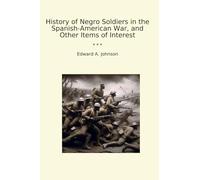 History of Negro Soldiers in the Spanish-American War, and Other Items of Interest (Classic Books)