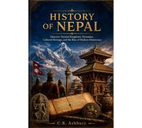 History of Nepal: Discover Ancient Kingdoms, Dynasties, Cultural Heritage, and the Rise of Modern Democracy (A Brief History of Nations)