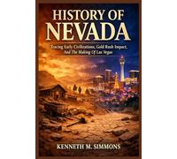 HISTORY OF NEVADA: Tracing Early Civilizations, Gold Rush Impact, And The Making Of Las Vegas