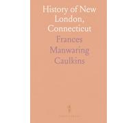 History of New London, Connecticut: From the First Survey of the Coast in 1612 to 1860; With a Memoir of the Author