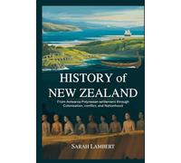 History of New Zealand: Aotearoa’s Polynesian Settlement Through Colonisation, Conflict, and Nationhood