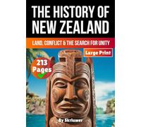History of New Zealand: Land, Conflict, and the Search for Unity (The History of Countries)