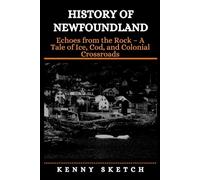 History of Newfoundland: Echoes from the Rock - A Tale of Ice, Cod, and Colonial Crossroads