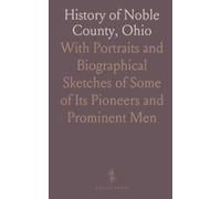 History of Noble County, Ohio: With Portraits and Biographical Sketches of Some of Its Pioneers and Prominent Men