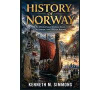 HISTORY OF NORWAY: An Untold Saga: Vikings, Kings, Occupation, and a Nation Reborn