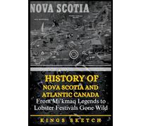 History of Nova Scotia and Atlantic Canada: From Mi’kmaq Legends to Lobster Festivals Gone Wild