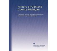 History of Oakland County Michigan: a narrative account of its historic progress, its people, its principal interests: Volume 1