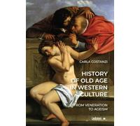 History of old age in Western culture. From veneration to ageism. Ediz. illustrata