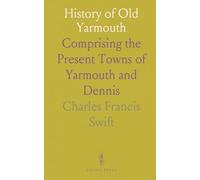 History of Old Yarmouth: Comprising the Present Towns of Yarmouth and Dennis