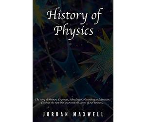 History of Physics: The story of Newton, Feynman, Schrodinger, Heisenberg and Einstein. Discover the men who uncovered the secrets of our Universe.