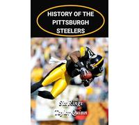 History of Pittsburgh Steelers National Football League (NFL) Team: Six Rings Captures the History from Inception to the Present Day (The NFL Heritage Series: A Comprehensive History of the NFL)