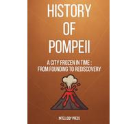 History Of Pompeii: A City Frozen in Time : From Founding to Rediscovery (The Human Story of Discovery and Civilization Series)