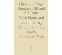 History of Pope Boniface VIII and His Times: With Notes and Documentary Evidence, in Six Books