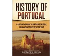 History of Portugal: A Captivating Guide to Portuguese History from Ancient Times to the Present (European Countries)