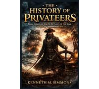 HISTORY OF PRIVATEERS: From Heroes of War to Outlaws of the Seas: The Rise of Caribbean Piracy