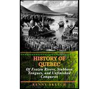 History of Quebec: Of Frozen Rivers, Stubborn Tongues, and Unfinished Conquests
