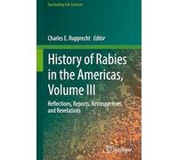 History of Rabies in the Americas, Volume III: Reflections, Reports, Retrospectives, and Revelations (Fascinating Life Sciences)
