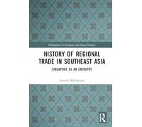 History of Regional Trade in Southeast Asia: Singapore as an Entrepôt (Perspectives in Economic and Social History)