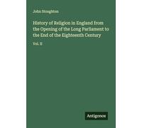 History of Religion in England from the Opening of the Long Parliament to the End of the Eighteenth Century: Vol. II
