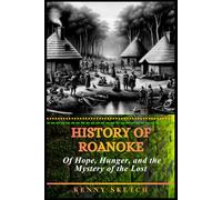History of Roanoke: Of Hope, Hunger, and the Mystery of the Lost