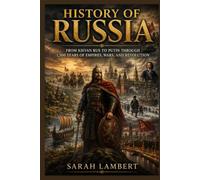 HISTORY OF RUSSIA: FROM KIEVAN RUS TO PUTIN THROUGH 1,500 YEARS OF EMPIRES, WARS, AND REVOLUTION