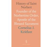 History of Saint Norbert: Founder of the Norbertine Order, Apostle of the Blessed Sacrament