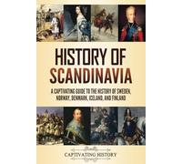 History of Scandinavia: A Captivating Guide to the History of Sweden, Norway, Denmark, Iceland, and Finland