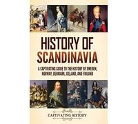 History of Scandinavia: A Captivating Guide to the History of Sweden, Norway, Denmark, Iceland, and Finland