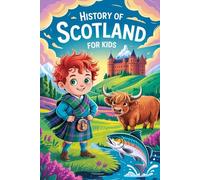 History of Scotland For Kids: Adventure, History, and Mystery in the Land of the Scots.
