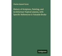 History of Sculpture, Painting, and Architecture Topical Lessons, with Specific References to Valuable Books