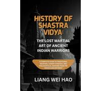 History of Shastra Vidya: The Lost Martial Art of Ancient Indian Warriors: A Complete Guide to Traditional Weapons, Combat Strategy, and Philosophical Warfare from the Indian Subcontinent