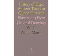 History of Sligo: Ancient Times to Queen Elizabeth: Illustrations From Original Drawings