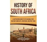 History of South Africa: A Captivating Guide to Its Colonial Past, Military Conflicts, Apartheid, and Post 1994
