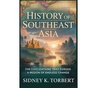 History of Southeast Asia: The Civilizations That Forged a Region of Endless Change (History of Asian Countries)