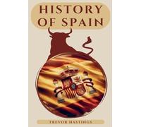 History of Spain: Unraveling the Story of a Nation's Rise, Fall, and Rebirth