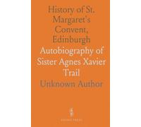 History of St. Margaret's Convent, Edinburgh: Autobiography of Sister Agnes Xavier Trail