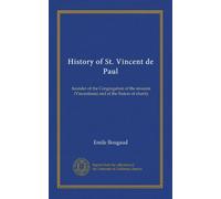 History of St. Vincent de Paul: founder of the Congregation of the mission (Vincentians) and of the Sisters of charity