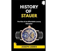 HISTORY OF STAUER: The Rise of an Affordable Luxury Disruptor: 2 (STORY OF LUXURY BRANDS)